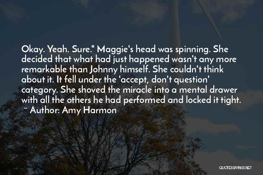 Amy Harmon Quotes: Okay. Yeah. Sure. Maggie's Head Was Spinning. She Decided That What Had Just Happened Wasn't Any More Remarkable Than Johnny