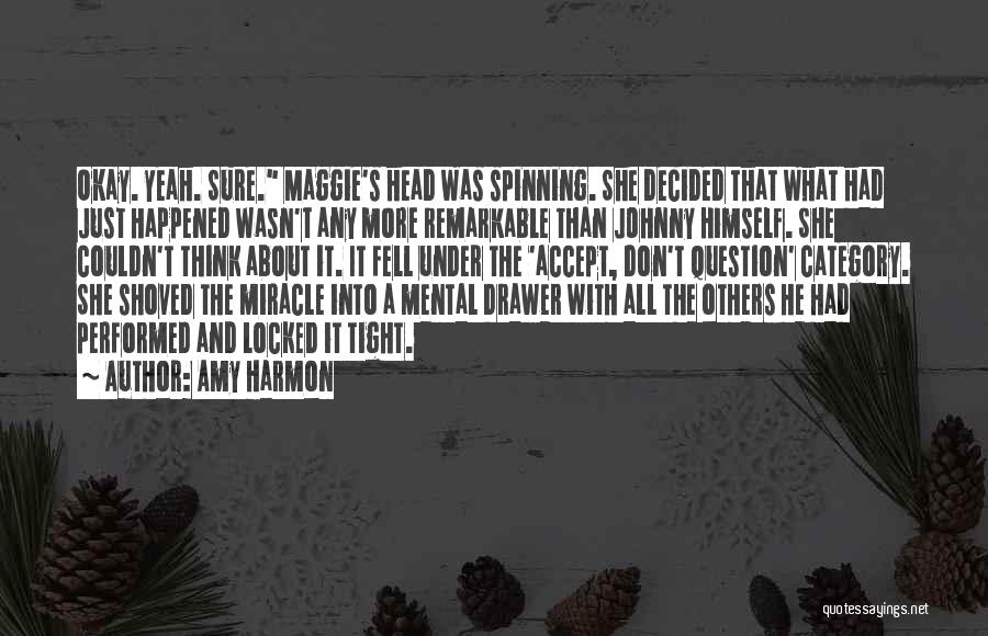 Amy Harmon Quotes: Okay. Yeah. Sure. Maggie's Head Was Spinning. She Decided That What Had Just Happened Wasn't Any More Remarkable Than Johnny