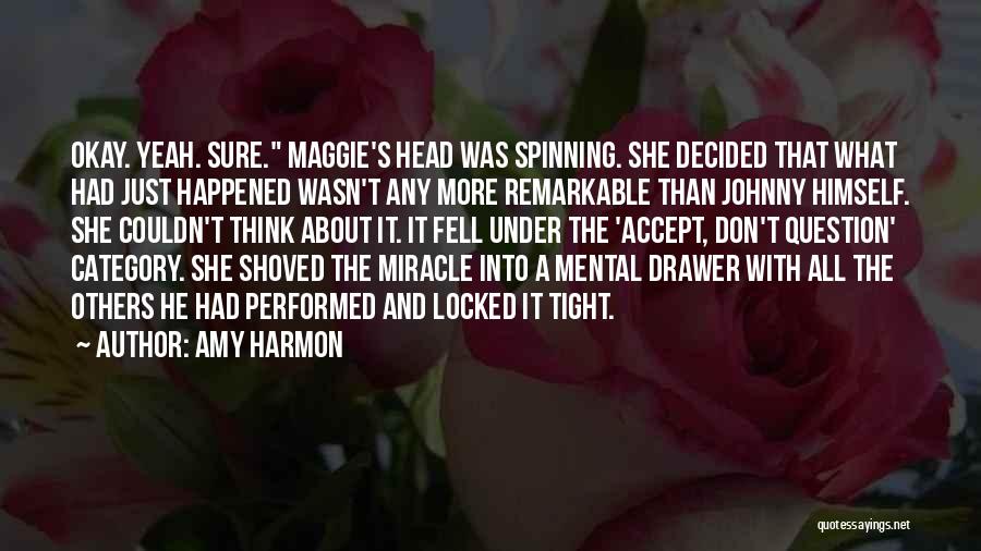 Amy Harmon Quotes: Okay. Yeah. Sure. Maggie's Head Was Spinning. She Decided That What Had Just Happened Wasn't Any More Remarkable Than Johnny