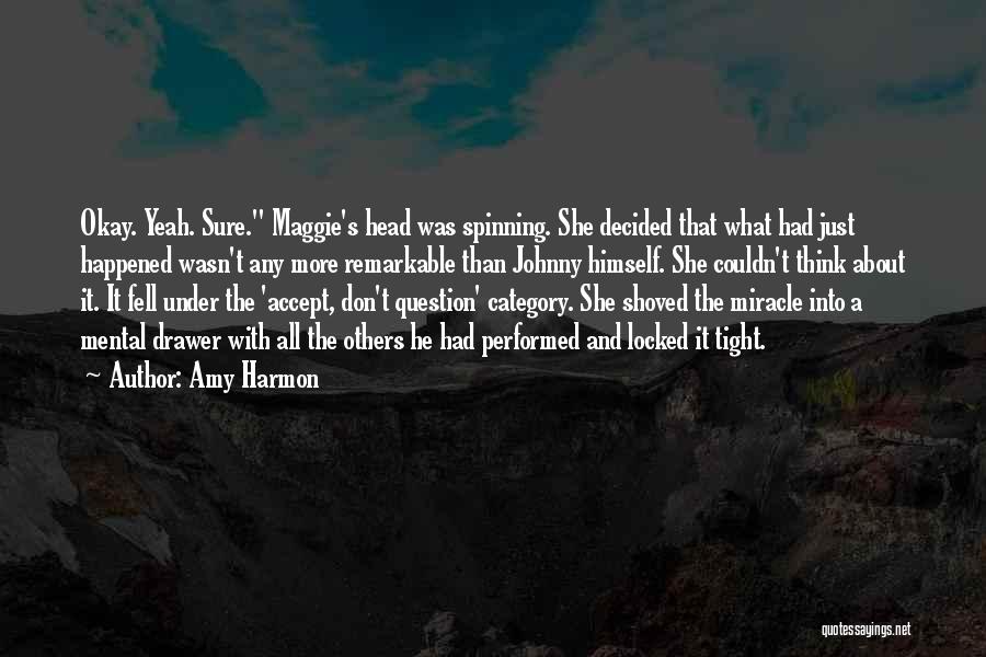 Amy Harmon Quotes: Okay. Yeah. Sure. Maggie's Head Was Spinning. She Decided That What Had Just Happened Wasn't Any More Remarkable Than Johnny