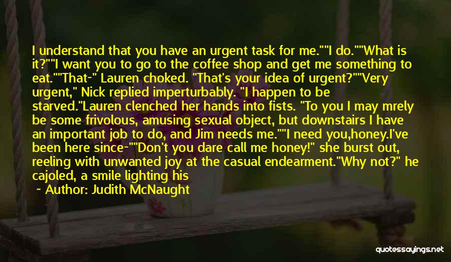 Judith McNaught Quotes: I Understand That You Have An Urgent Task For Me.i Do.what Is It?i Want You To Go To The Coffee