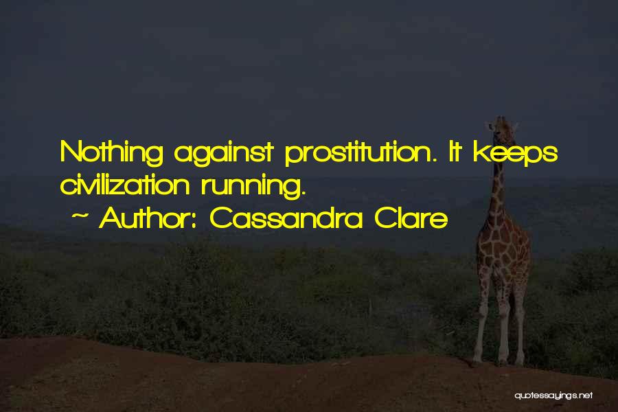 Cassandra Clare Quotes: Nothing Against Prostitution. It Keeps Civilization Running.