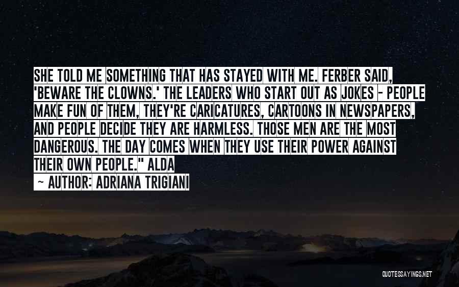 Adriana Trigiani Quotes: She Told Me Something That Has Stayed With Me. Ferber Said, 'beware The Clowns.' The Leaders Who Start Out As