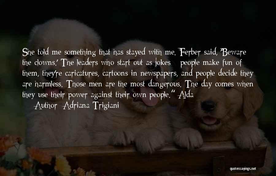 Adriana Trigiani Quotes: She Told Me Something That Has Stayed With Me. Ferber Said, 'beware The Clowns.' The Leaders Who Start Out As