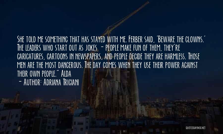 Adriana Trigiani Quotes: She Told Me Something That Has Stayed With Me. Ferber Said, 'beware The Clowns.' The Leaders Who Start Out As