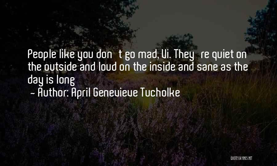 April Genevieve Tucholke Quotes: People Like You Don't Go Mad, Vi. They're Quiet On The Outside And Loud On The Inside And Sane As