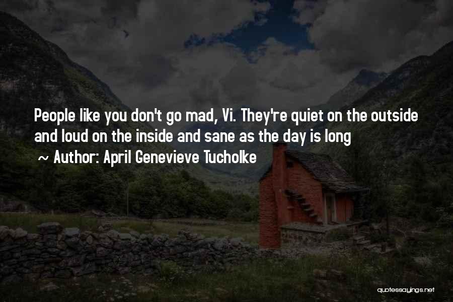 April Genevieve Tucholke Quotes: People Like You Don't Go Mad, Vi. They're Quiet On The Outside And Loud On The Inside And Sane As