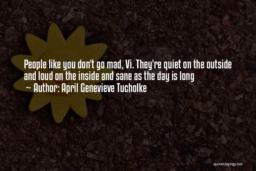 April Genevieve Tucholke Quotes: People Like You Don't Go Mad, Vi. They're Quiet On The Outside And Loud On The Inside And Sane As