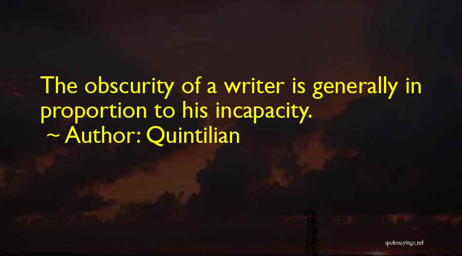 Quintilian Quotes: The Obscurity Of A Writer Is Generally In Proportion To His Incapacity.