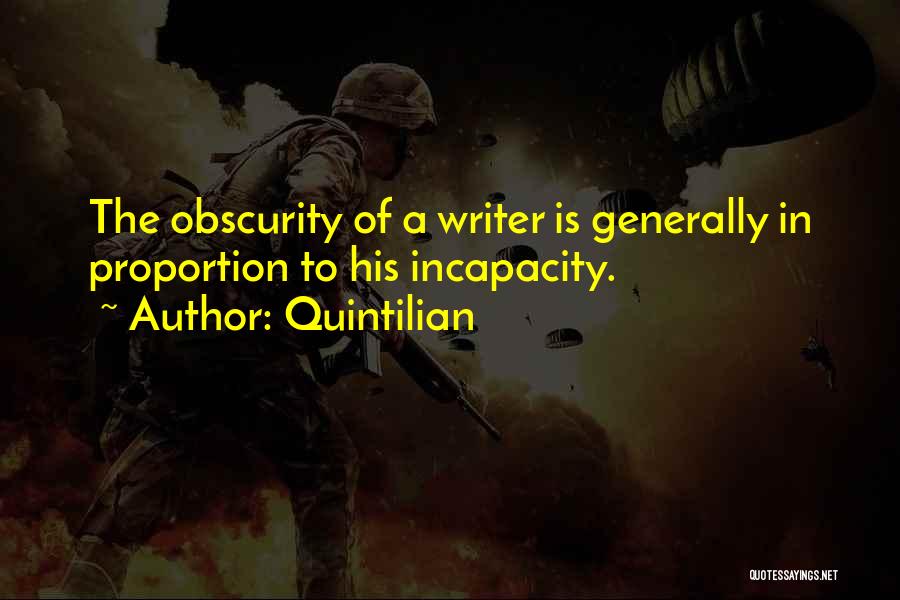 Quintilian Quotes: The Obscurity Of A Writer Is Generally In Proportion To His Incapacity.