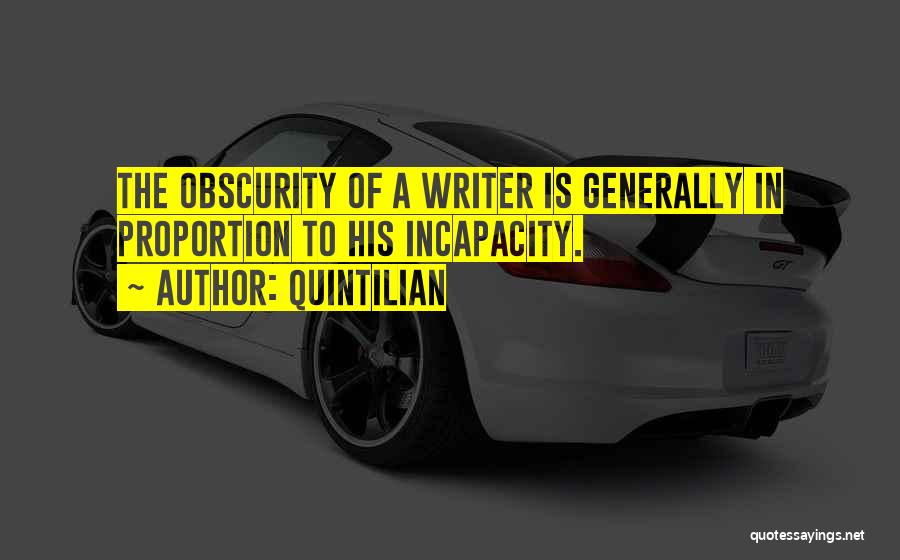 Quintilian Quotes: The Obscurity Of A Writer Is Generally In Proportion To His Incapacity.