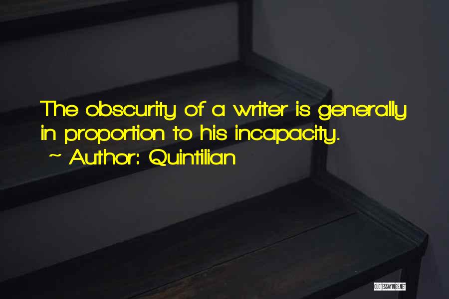 Quintilian Quotes: The Obscurity Of A Writer Is Generally In Proportion To His Incapacity.