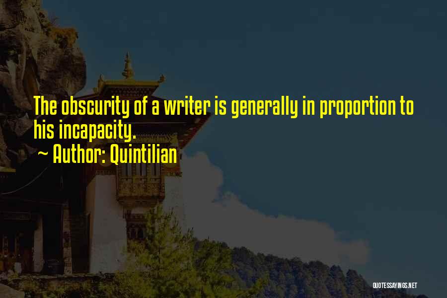 Quintilian Quotes: The Obscurity Of A Writer Is Generally In Proportion To His Incapacity.