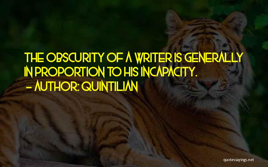 Quintilian Quotes: The Obscurity Of A Writer Is Generally In Proportion To His Incapacity.