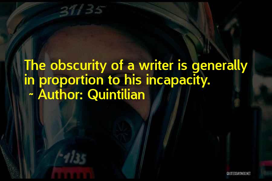 Quintilian Quotes: The Obscurity Of A Writer Is Generally In Proportion To His Incapacity.