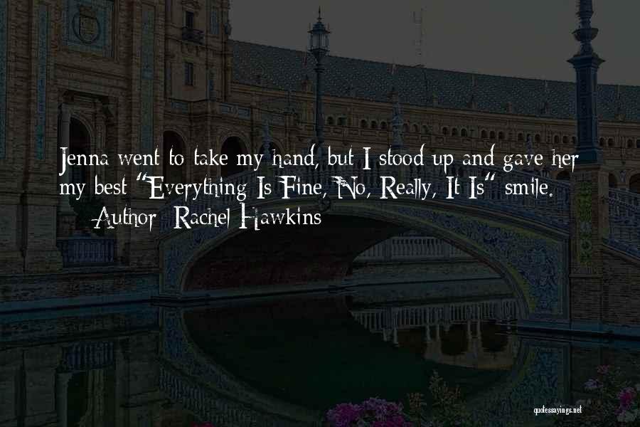 Rachel Hawkins Quotes: Jenna Went To Take My Hand, But I Stood Up And Gave Her My Best Everything Is Fine, No, Really,