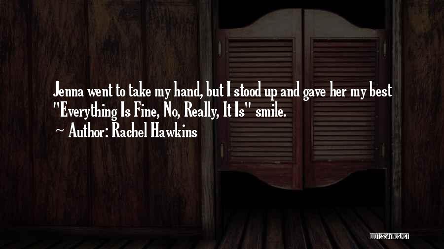 Rachel Hawkins Quotes: Jenna Went To Take My Hand, But I Stood Up And Gave Her My Best Everything Is Fine, No, Really,