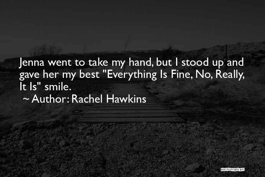 Rachel Hawkins Quotes: Jenna Went To Take My Hand, But I Stood Up And Gave Her My Best Everything Is Fine, No, Really,