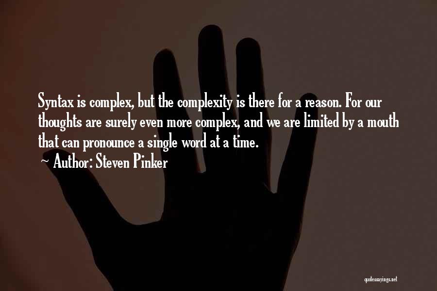 Steven Pinker Quotes: Syntax Is Complex, But The Complexity Is There For A Reason. For Our Thoughts Are Surely Even More Complex, And