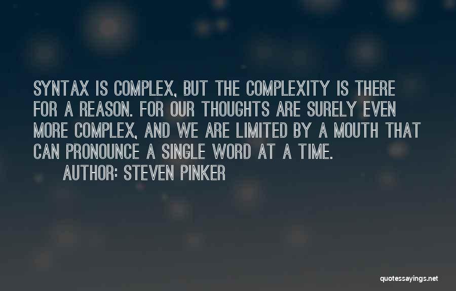 Steven Pinker Quotes: Syntax Is Complex, But The Complexity Is There For A Reason. For Our Thoughts Are Surely Even More Complex, And