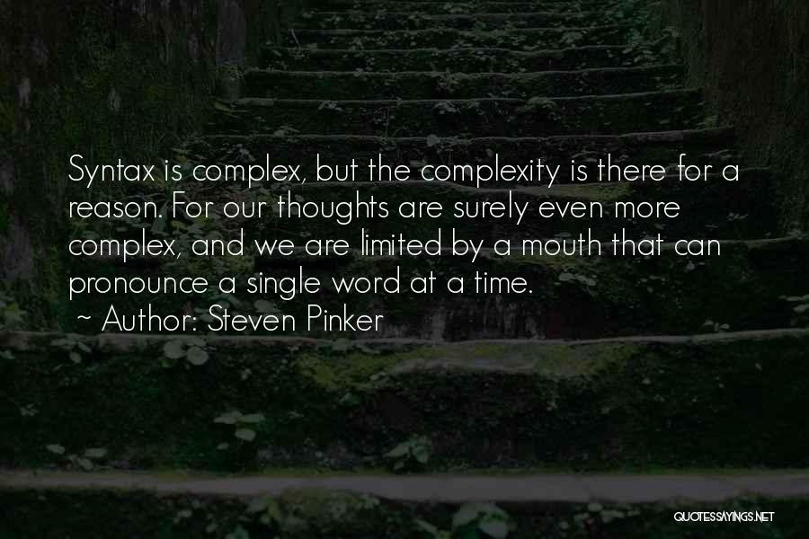 Steven Pinker Quotes: Syntax Is Complex, But The Complexity Is There For A Reason. For Our Thoughts Are Surely Even More Complex, And