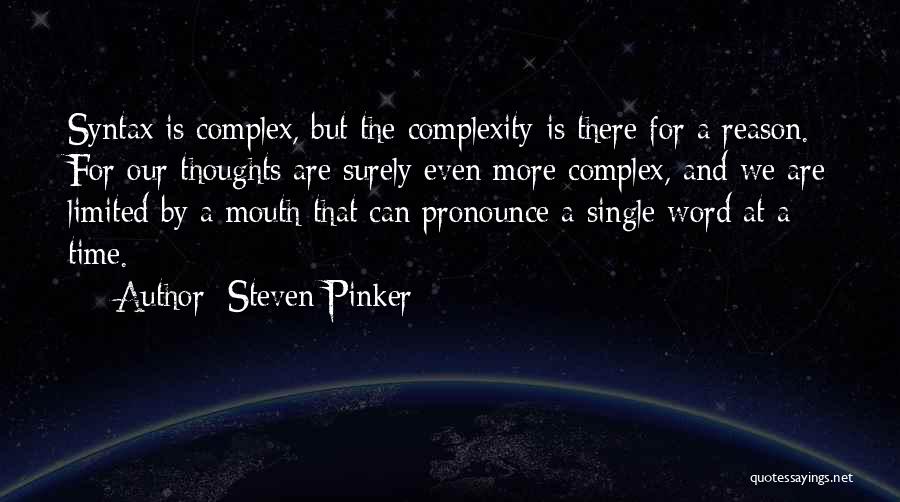 Steven Pinker Quotes: Syntax Is Complex, But The Complexity Is There For A Reason. For Our Thoughts Are Surely Even More Complex, And