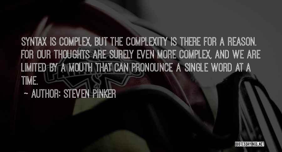 Steven Pinker Quotes: Syntax Is Complex, But The Complexity Is There For A Reason. For Our Thoughts Are Surely Even More Complex, And