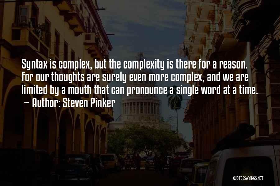 Steven Pinker Quotes: Syntax Is Complex, But The Complexity Is There For A Reason. For Our Thoughts Are Surely Even More Complex, And