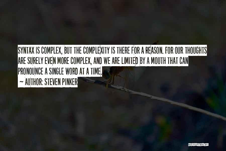 Steven Pinker Quotes: Syntax Is Complex, But The Complexity Is There For A Reason. For Our Thoughts Are Surely Even More Complex, And