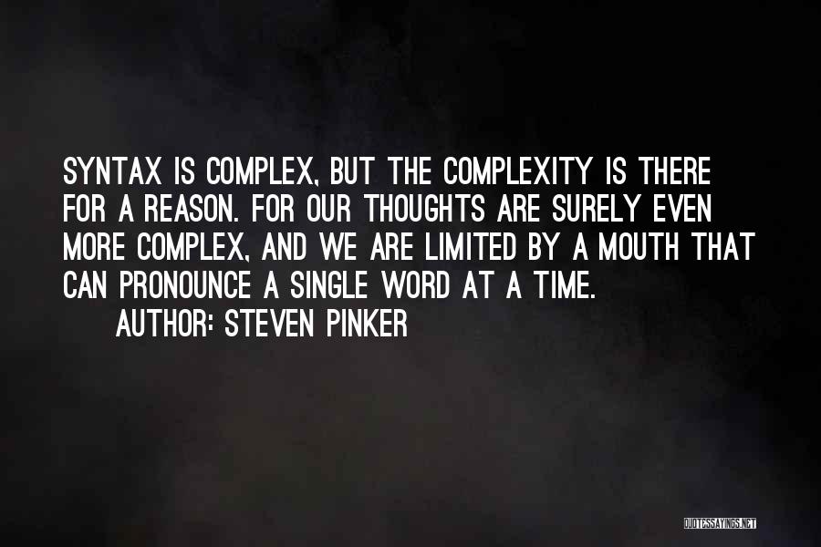 Steven Pinker Quotes: Syntax Is Complex, But The Complexity Is There For A Reason. For Our Thoughts Are Surely Even More Complex, And