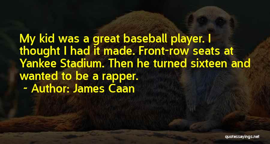 James Caan Quotes: My Kid Was A Great Baseball Player. I Thought I Had It Made. Front-row Seats At Yankee Stadium. Then He