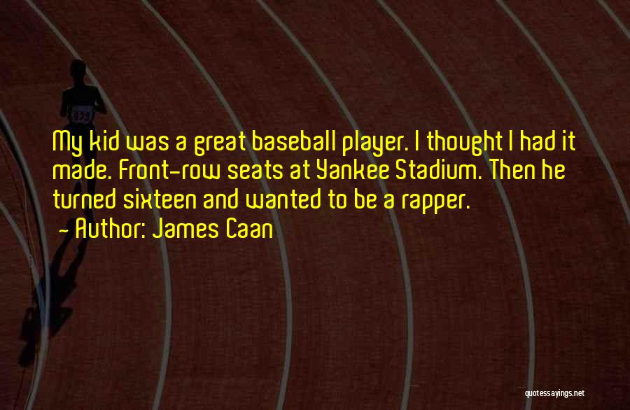 James Caan Quotes: My Kid Was A Great Baseball Player. I Thought I Had It Made. Front-row Seats At Yankee Stadium. Then He