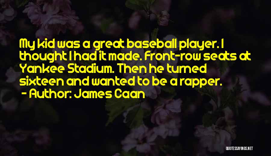 James Caan Quotes: My Kid Was A Great Baseball Player. I Thought I Had It Made. Front-row Seats At Yankee Stadium. Then He