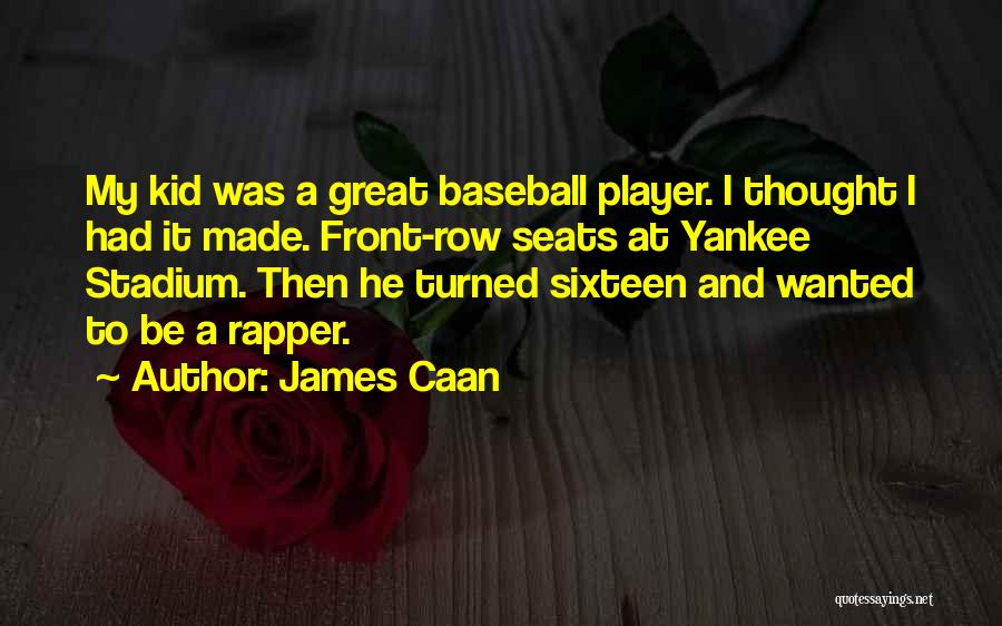 James Caan Quotes: My Kid Was A Great Baseball Player. I Thought I Had It Made. Front-row Seats At Yankee Stadium. Then He