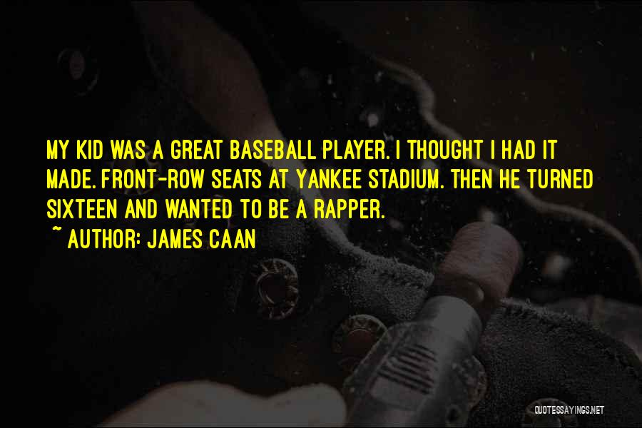 James Caan Quotes: My Kid Was A Great Baseball Player. I Thought I Had It Made. Front-row Seats At Yankee Stadium. Then He