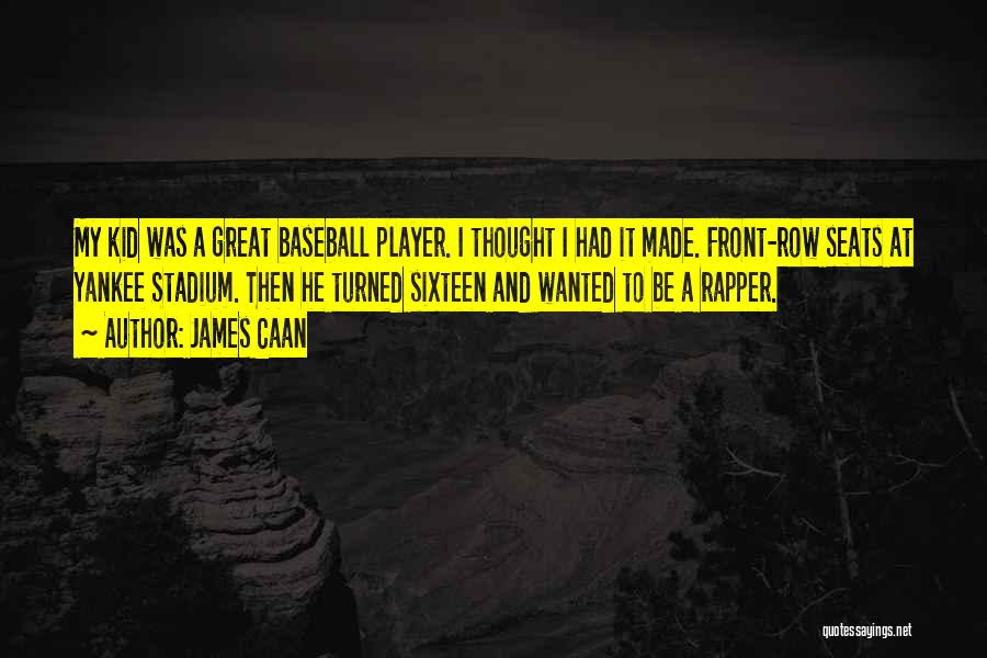 James Caan Quotes: My Kid Was A Great Baseball Player. I Thought I Had It Made. Front-row Seats At Yankee Stadium. Then He