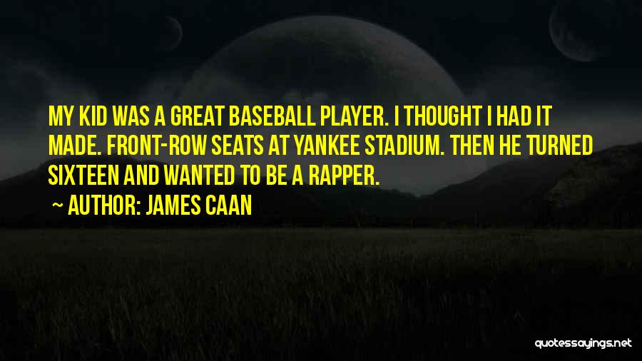 James Caan Quotes: My Kid Was A Great Baseball Player. I Thought I Had It Made. Front-row Seats At Yankee Stadium. Then He