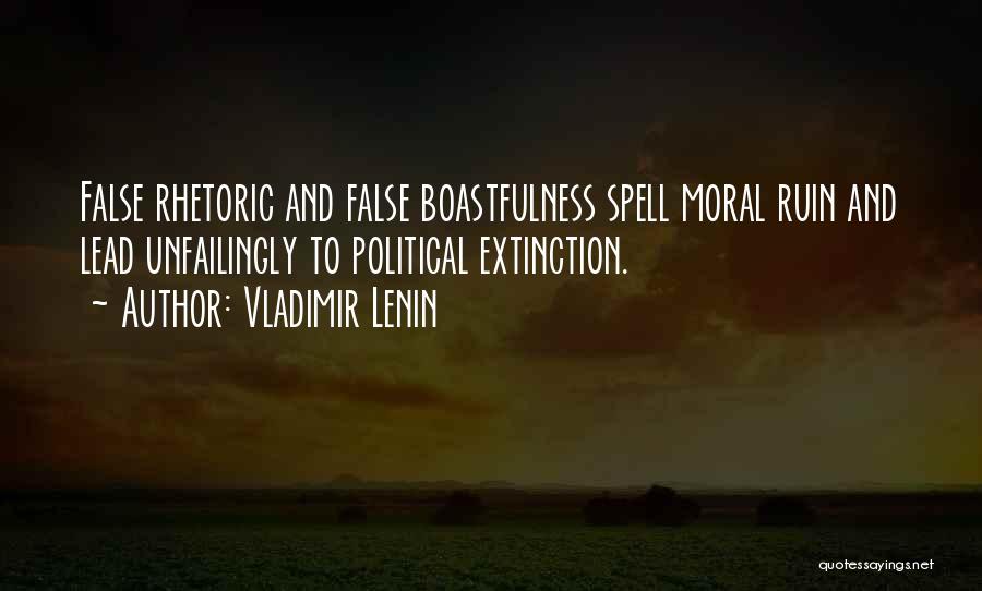 Vladimir Lenin Quotes: False Rhetoric And False Boastfulness Spell Moral Ruin And Lead Unfailingly To Political Extinction.