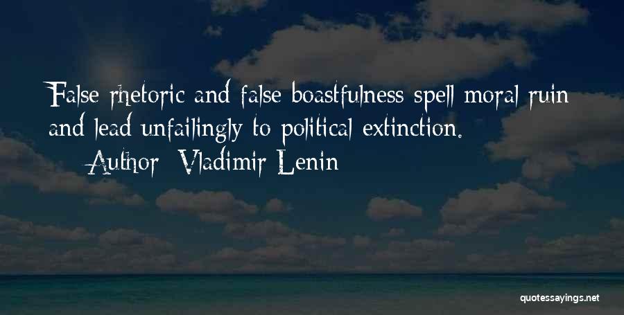 Vladimir Lenin Quotes: False Rhetoric And False Boastfulness Spell Moral Ruin And Lead Unfailingly To Political Extinction.