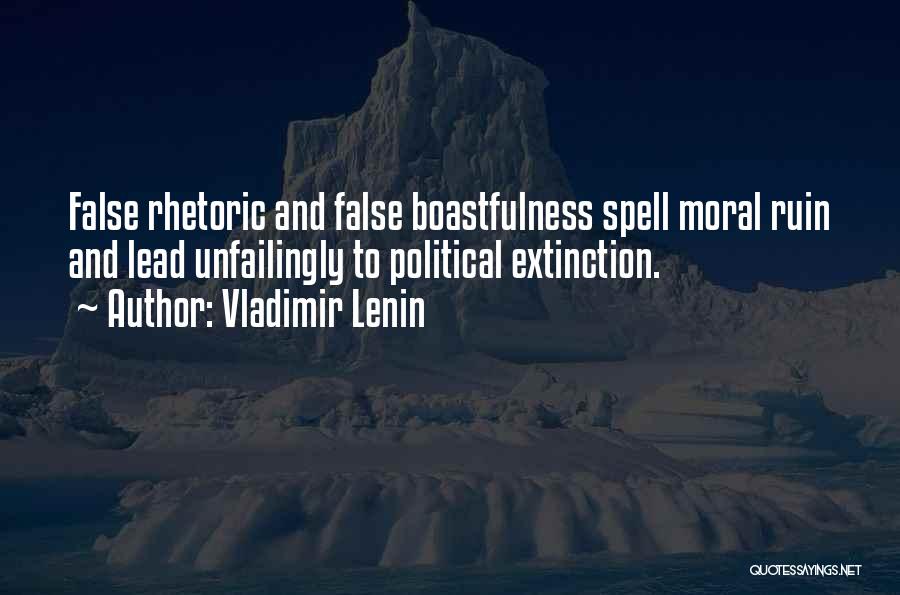 Vladimir Lenin Quotes: False Rhetoric And False Boastfulness Spell Moral Ruin And Lead Unfailingly To Political Extinction.