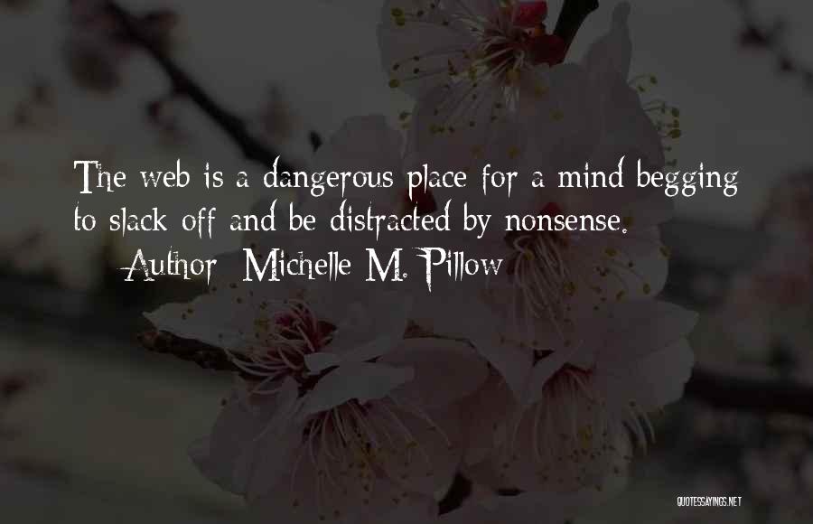Michelle M. Pillow Quotes: The Web Is A Dangerous Place For A Mind Begging To Slack Off And Be Distracted By Nonsense.