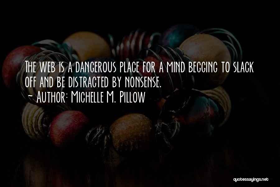 Michelle M. Pillow Quotes: The Web Is A Dangerous Place For A Mind Begging To Slack Off And Be Distracted By Nonsense.