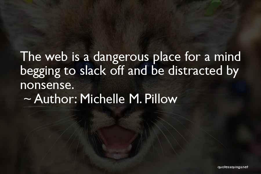 Michelle M. Pillow Quotes: The Web Is A Dangerous Place For A Mind Begging To Slack Off And Be Distracted By Nonsense.