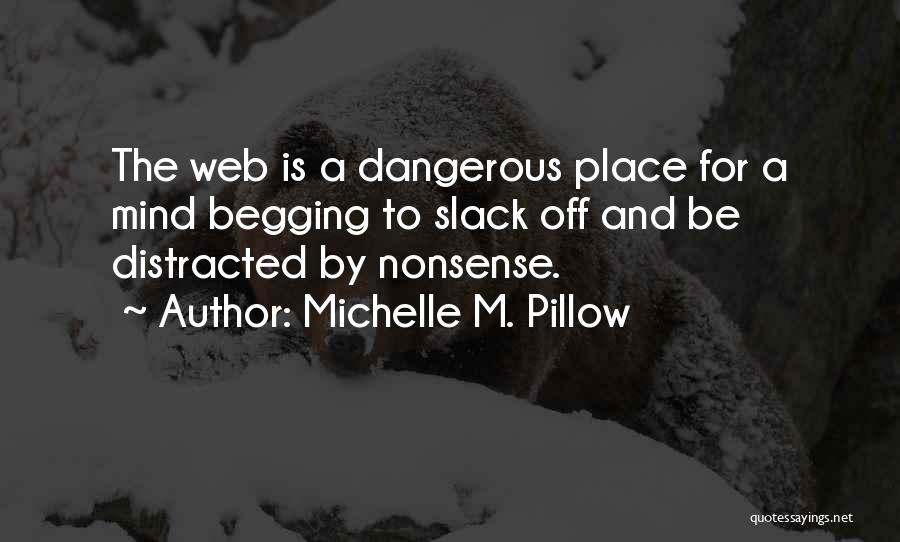 Michelle M. Pillow Quotes: The Web Is A Dangerous Place For A Mind Begging To Slack Off And Be Distracted By Nonsense.