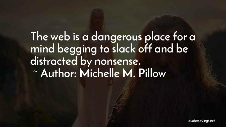 Michelle M. Pillow Quotes: The Web Is A Dangerous Place For A Mind Begging To Slack Off And Be Distracted By Nonsense.