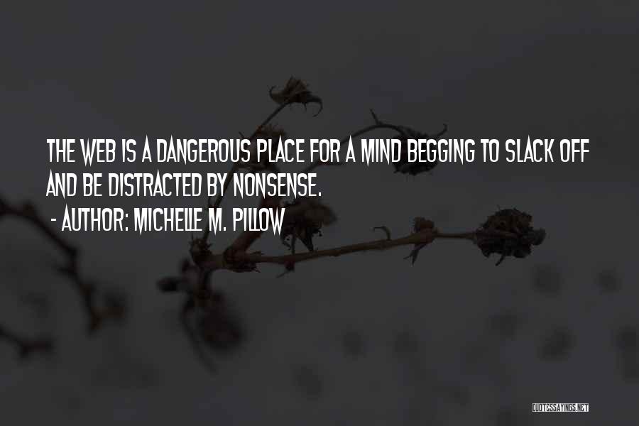 Michelle M. Pillow Quotes: The Web Is A Dangerous Place For A Mind Begging To Slack Off And Be Distracted By Nonsense.