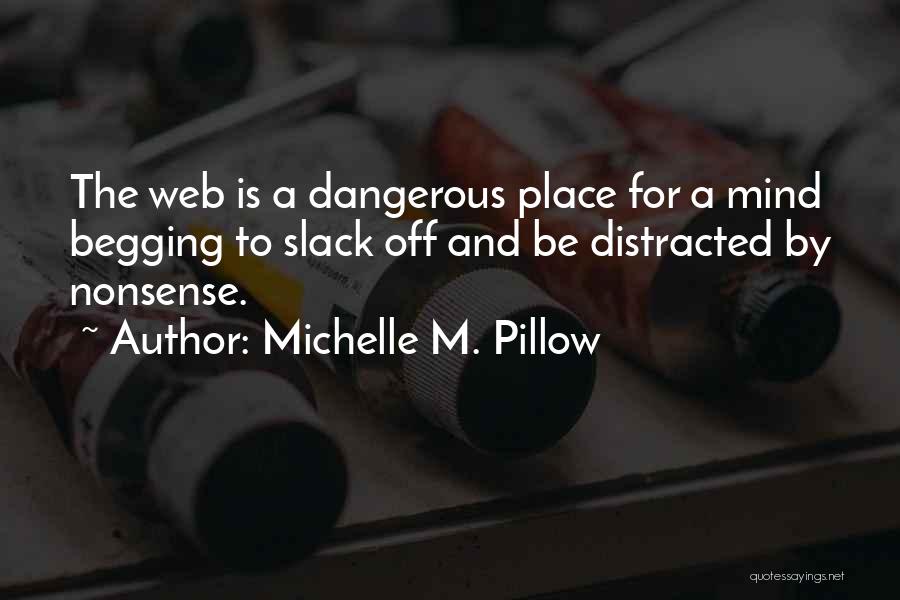 Michelle M. Pillow Quotes: The Web Is A Dangerous Place For A Mind Begging To Slack Off And Be Distracted By Nonsense.