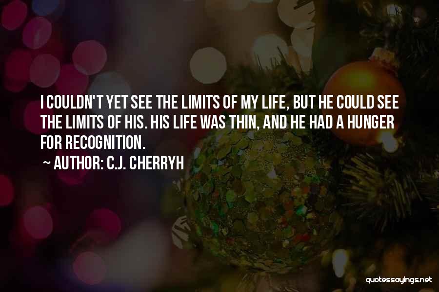 C.J. Cherryh Quotes: I Couldn't Yet See The Limits Of My Life, But He Could See The Limits Of His. His Life Was