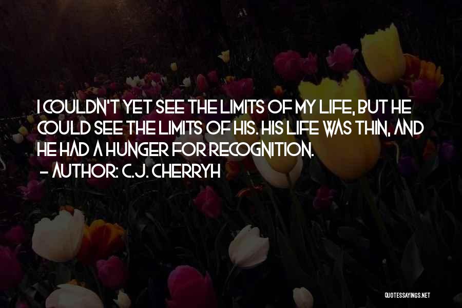 C.J. Cherryh Quotes: I Couldn't Yet See The Limits Of My Life, But He Could See The Limits Of His. His Life Was