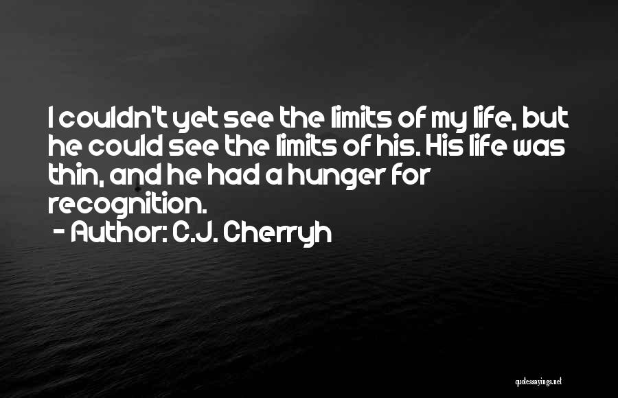 C.J. Cherryh Quotes: I Couldn't Yet See The Limits Of My Life, But He Could See The Limits Of His. His Life Was